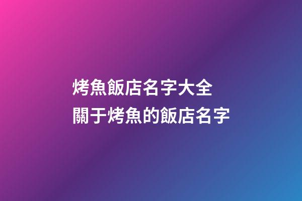 烤魚飯店名字大全 關于烤魚的飯店名字-第1張-店鋪起名-玄機派
